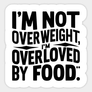 I'm not overweight, I'm overloved by food Sticker